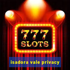 isadora vale privacy